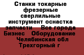 Станки токарные фрезерные сверлильные инструмент оснастка запчасти. - Все города Бизнес » Оборудование   . Челябинская обл.,Трехгорный г.